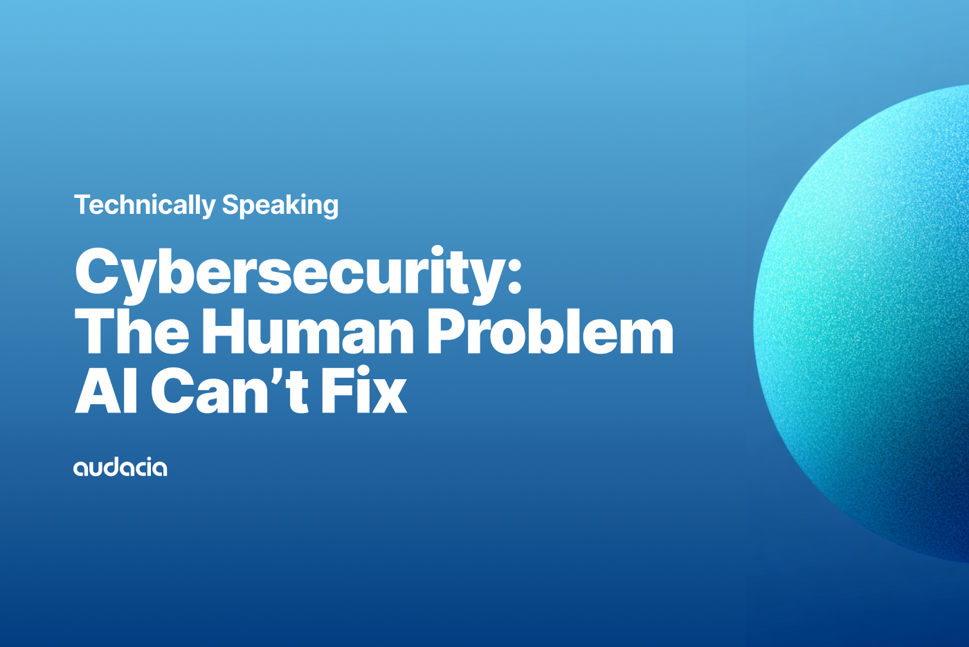 Technically Speaking: Cybersecurity - The Human Problem AI Can't Fix
